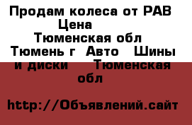 Продам колеса от РАВ 4 › Цена ­ 6 000 - Тюменская обл., Тюмень г. Авто » Шины и диски   . Тюменская обл.